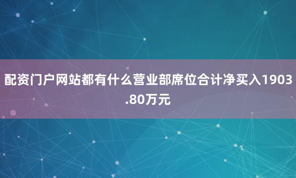 配资门户网站都有什么营业部席位合计净买入1903.80万元