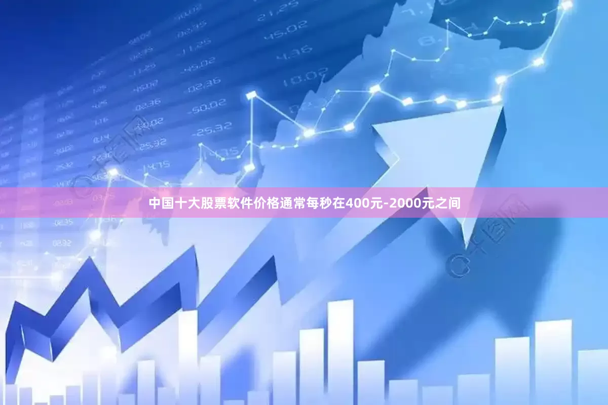 中国十大股票软件价格通常每秒在400元-2000元之间