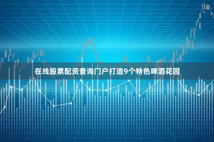 在线股票配资查询门户打造9个特色啤酒花园