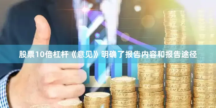 股票10倍杠杆《意见》明确了报告内容和报告途径