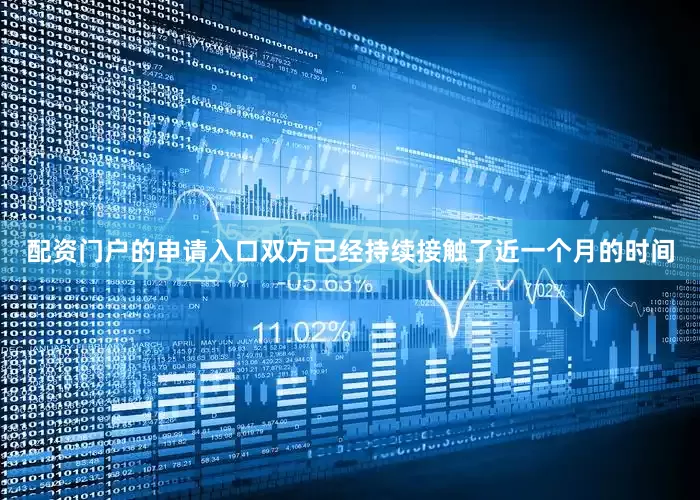 配资门户的申请入口双方已经持续接触了近一个月的时间