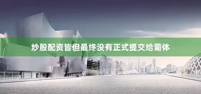 炒股配资皆但最终没有正式提交给葡体