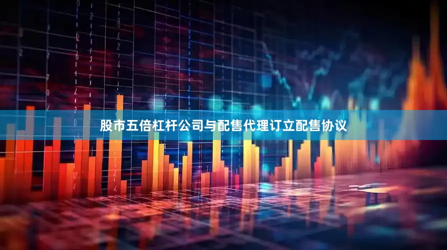 股市五倍杠杆公司与配售代理订立配售协议